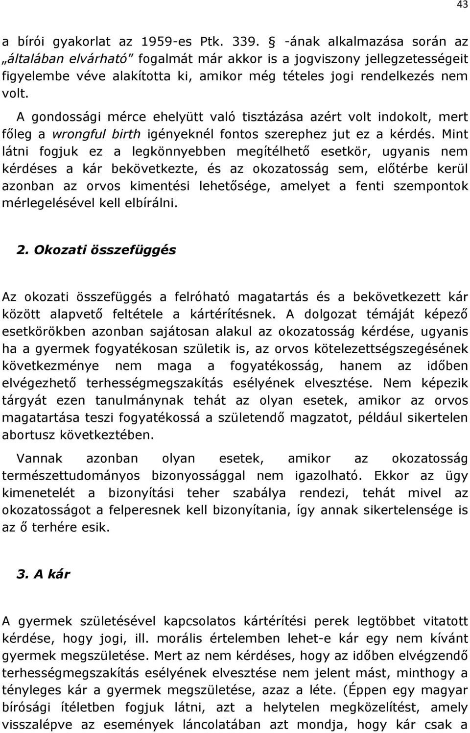 A gondossági mérce ehelyütt való tisztázása azért volt indokolt, mert főleg a wrongful birth igényeknél fontos szerephez jut ez a kérdés.