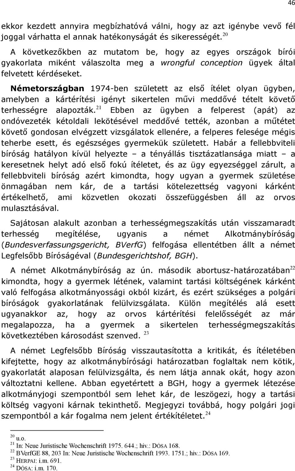 Németországban 1974-ben született az első ítélet olyan ügyben, amelyben a kártérítési igényt sikertelen művi meddővé tételt követő terhességre alapozták.