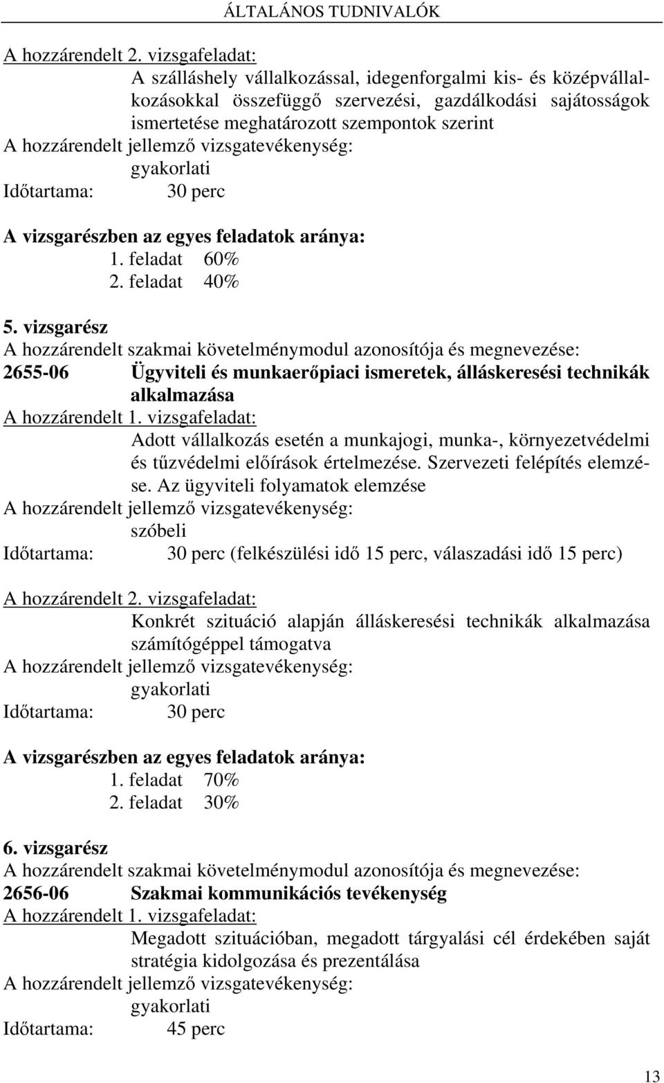 jellemző vizsgatevékenység: gyakorlati Időtartama: 30 perc A vizsgarészben az egyes feladatok aránya: 1. feladat 60% 2. feladat 40% 5.