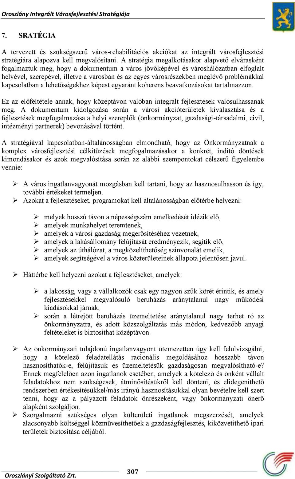 meglévő problémákkal kapcsolatban a lehetőségekhez képest egyaránt koherens beavatkozásokat tartalmazzon. Ez az előfeltétele annak, hogy középtávon valóban integrált fejlesztések valósulhassanak meg.