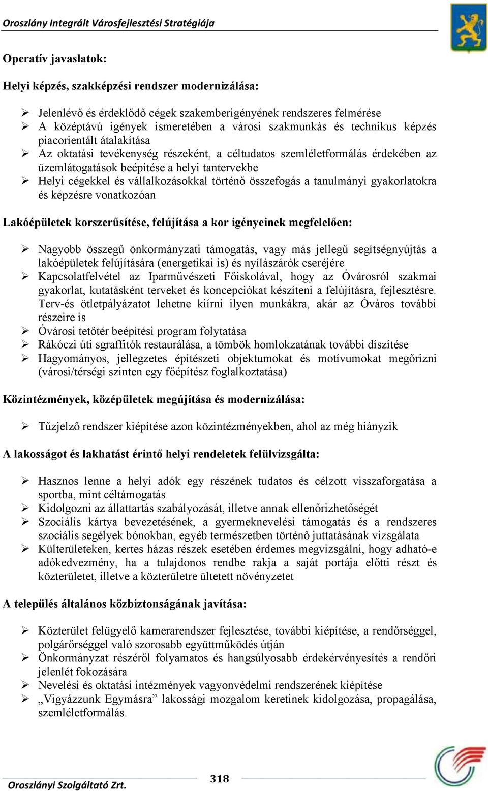 vállalkozásokkal történő összefogás a tanulmányi gyakorlatokra és képzésre vonatkozóan Lakóépületek korszerűsítése, felújítása a kor igényeinek megfelelően: Nagyobb összegű önkormányzati támogatás,