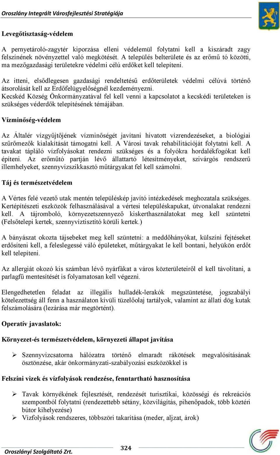 Az itteni, elsődlegesen gazdasági rendeltetésű erdőterületek védelmi célúvá történő átsorolását kell az Erdőfelügyelőségnél kezdeményezni.