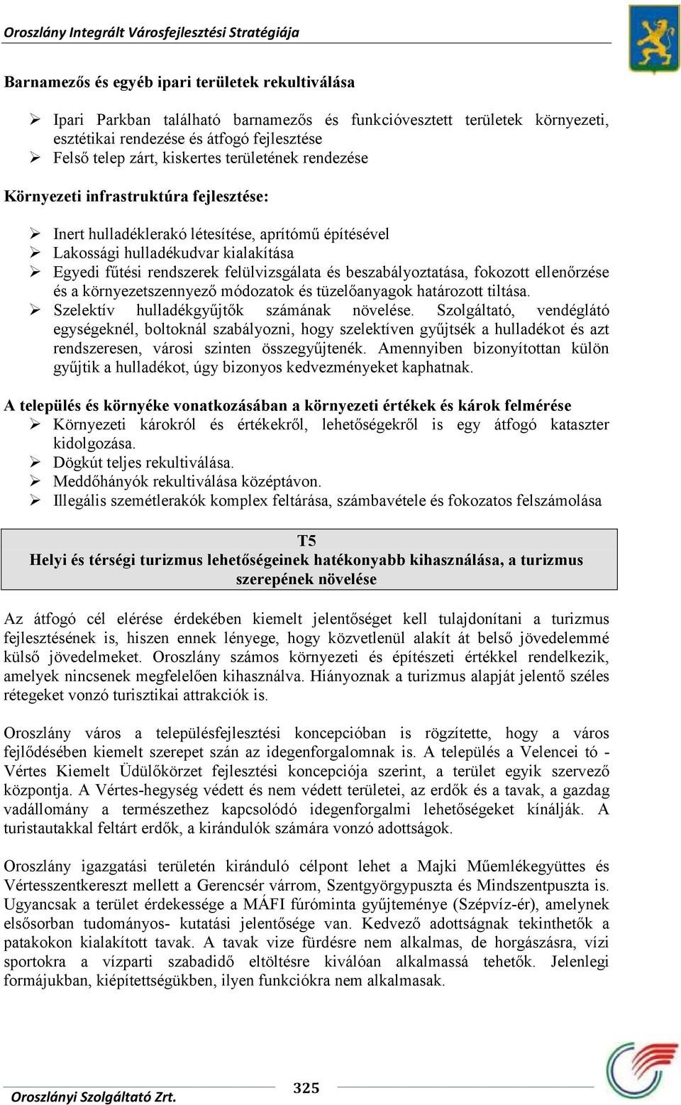 beszabályoztatása, fokozott ellenőrzése és a környezetszennyező módozatok és tüzelőanyagok határozott tiltása. Szelektív hulladékgyűjtők számának növelése.