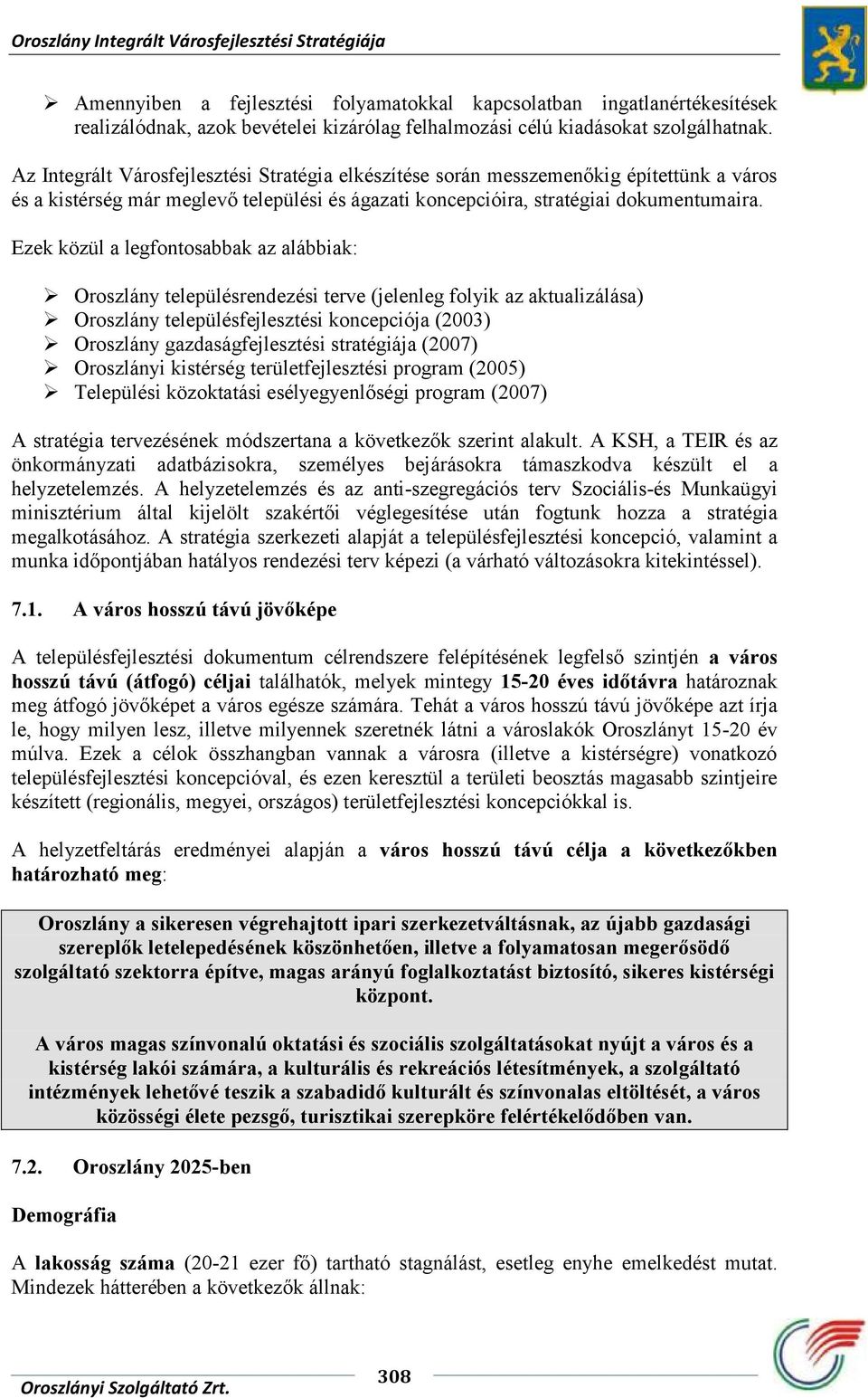 Ezek közül a legfontosabbak az alábbiak: Oroszlány településrendezési terve (jelenleg folyik az aktualizálása) Oroszlány településfejlesztési koncepciója (2003) Oroszlány gazdaságfejlesztési