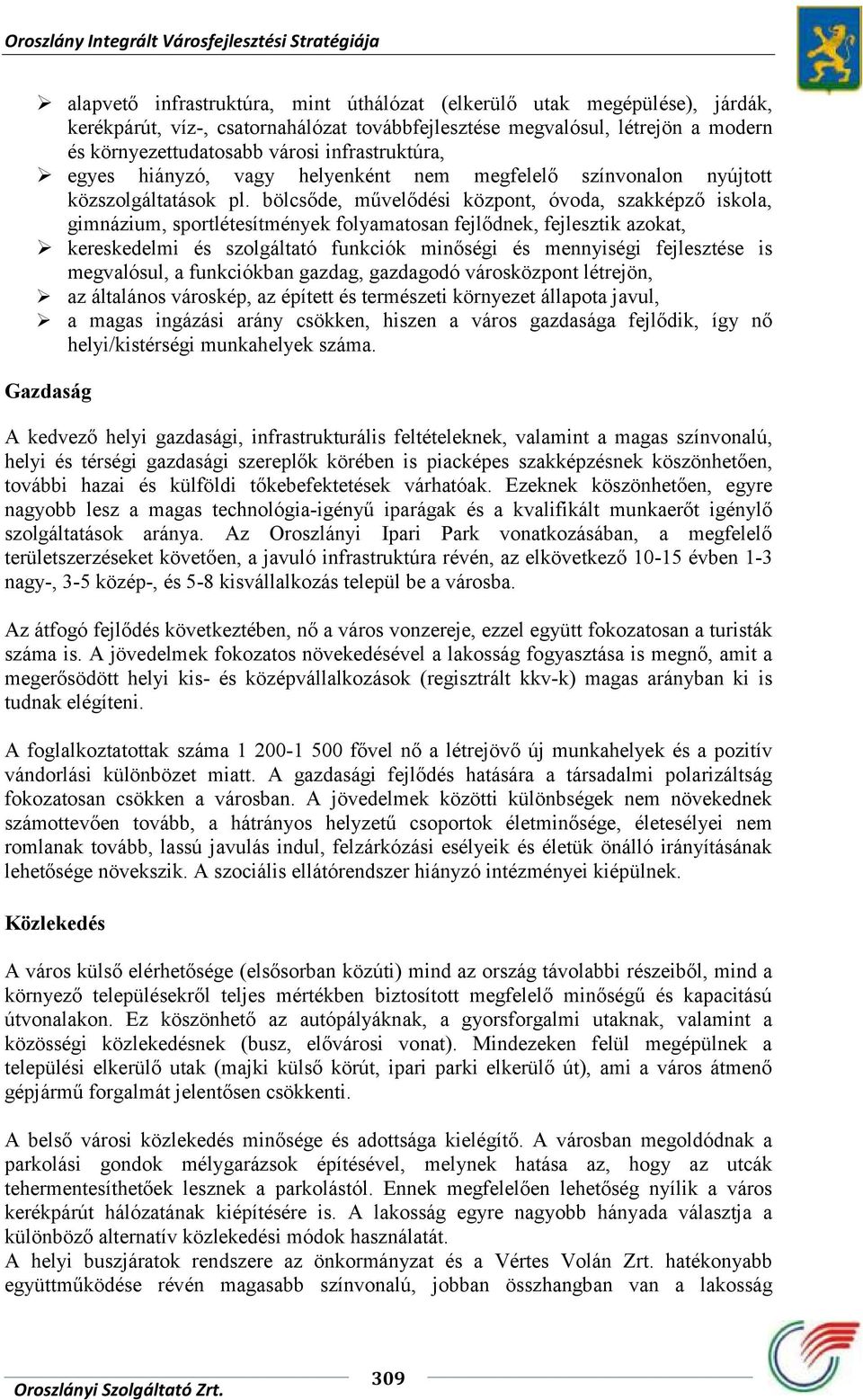 bölcsőde, művelődési központ, óvoda, szakképző iskola, gimnázium, sportlétesítmények folyamatosan fejlődnek, fejlesztik azokat, kereskedelmi és szolgáltató funkciók minőségi és mennyiségi fejlesztése