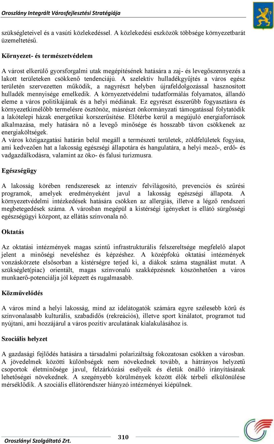 A szelektív hulladékgyűjtés a város egész területén szervezetten működik, a nagyrészt helyben újrafeldolgozással hasznosított hulladék mennyisége emelkedik.