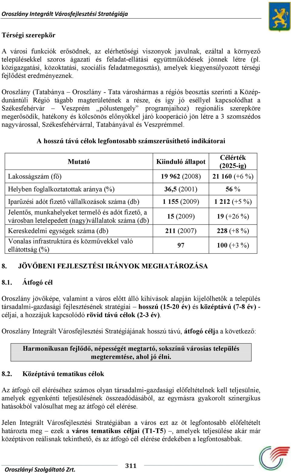 Oroszlány (Tatabánya Oroszlány - Tata városhármas a régiós beosztás szerinti a Középdunántúli Régió tágabb magterületének a része, és így jó eséllyel kapcsolódhat a Székesfehérvár Veszprém