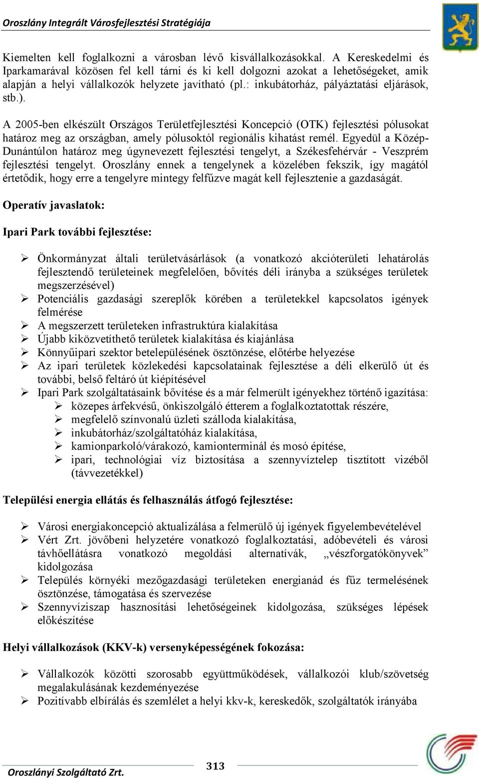 ). A 2005-ben elkészült Országos Területfejlesztési Koncepció (OTK) fejlesztési pólusokat határoz meg az országban, amely pólusoktól regionális kihatást remél.