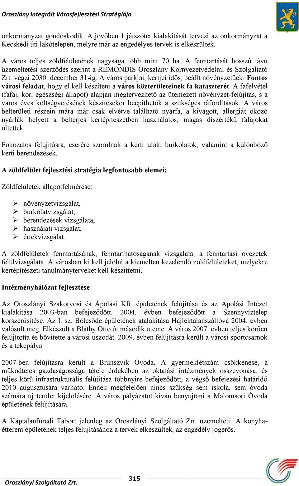 A város parkjai, kertjei idős, beállt növényzetűek. Fontos városi feladat, hogy el kell készíteni a város közterületeinek fa kataszterét.