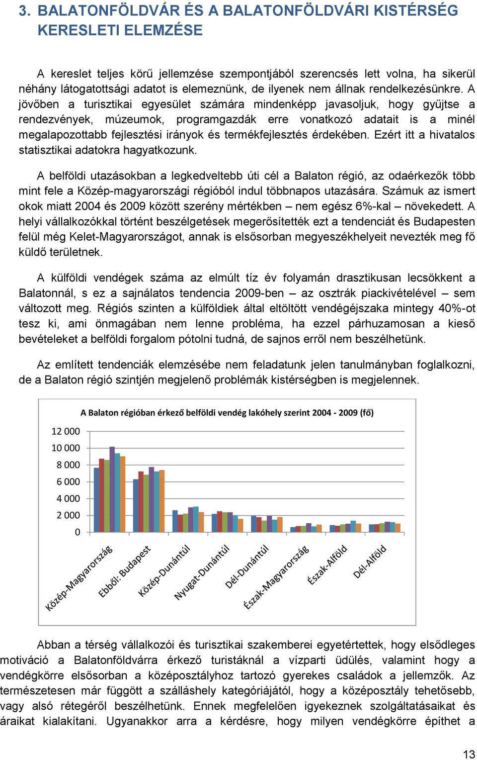 A jövőben a turisztikai egyesület számára mindenképp javasoljuk, hogy gyűjtse a rendezvények, múzeumok, programgazdák erre vonatkozó adatait is a minél megalapozottabb fejlesztési irányok és