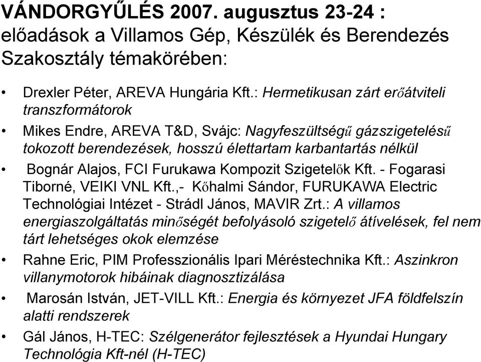 Kompozit Szigetelők Kft. - Fogarasi Tiborné, VEIKI VNL Kft.,- Kőhalmi Sándor, FURUKAWA Electric Technológiai Intézet - Strádl János, MAVIR Zrt.