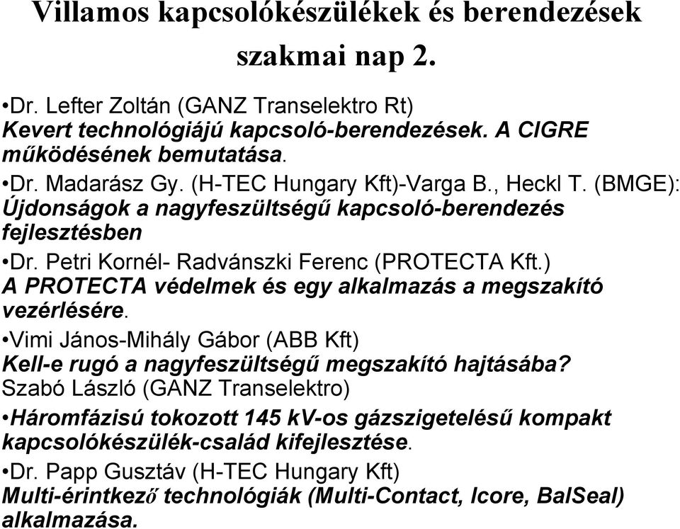 ) A PROTECTA védelmek és egy alkalmazás a megszakító vezérlésére. Vimi János-Mihály Gábor (ABB Kft) Kell-e rugó a nagyfeszültségű megszakító hajtásába?