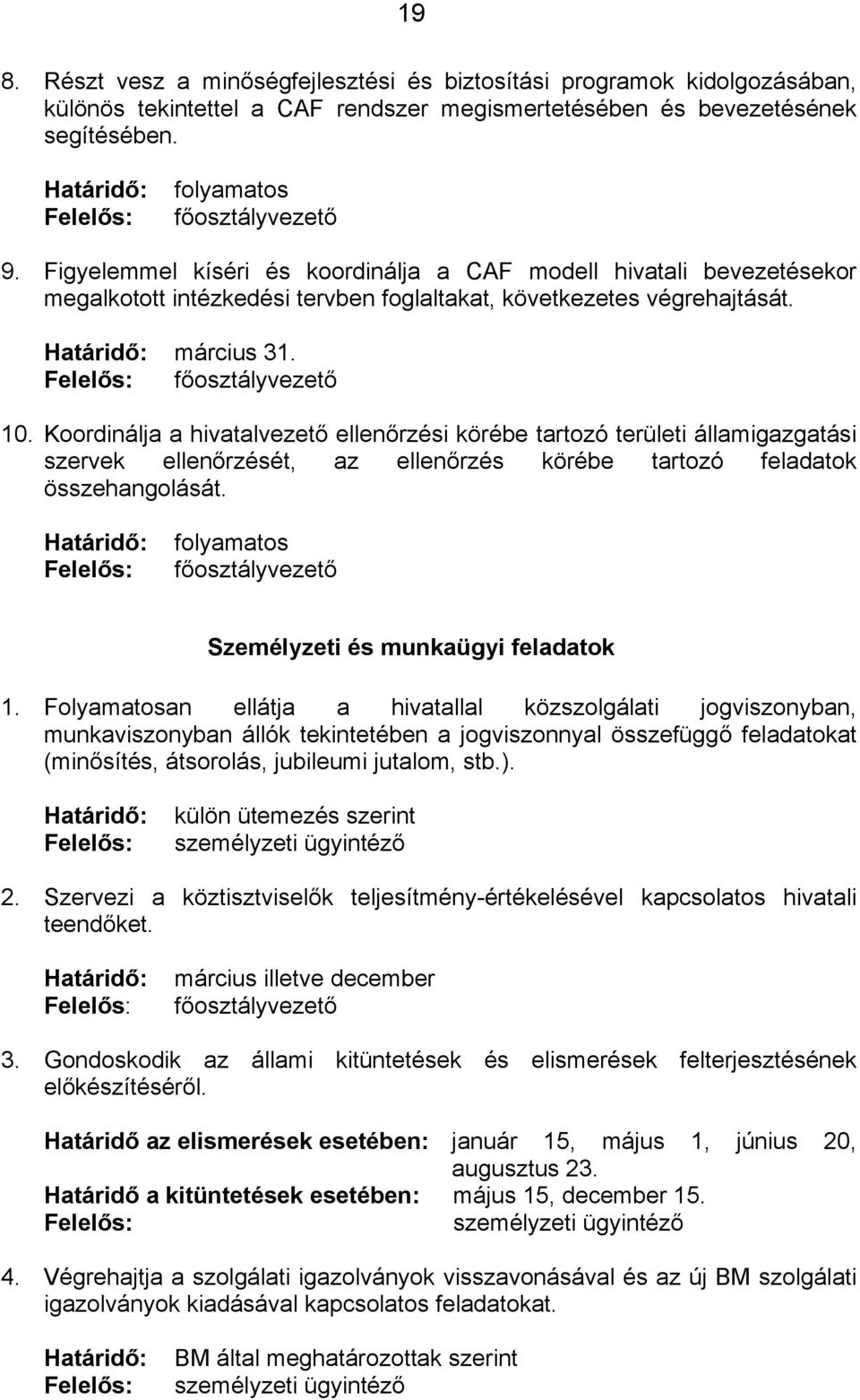 Koordinálja a hivatalvezető ellenőrzési körébe tartozó területi államigazgatási szervek ellenőrzését, az ellenőrzés körébe tartozó feladatok összehangolását. Személyzeti és munkaügyi feladatok 1.