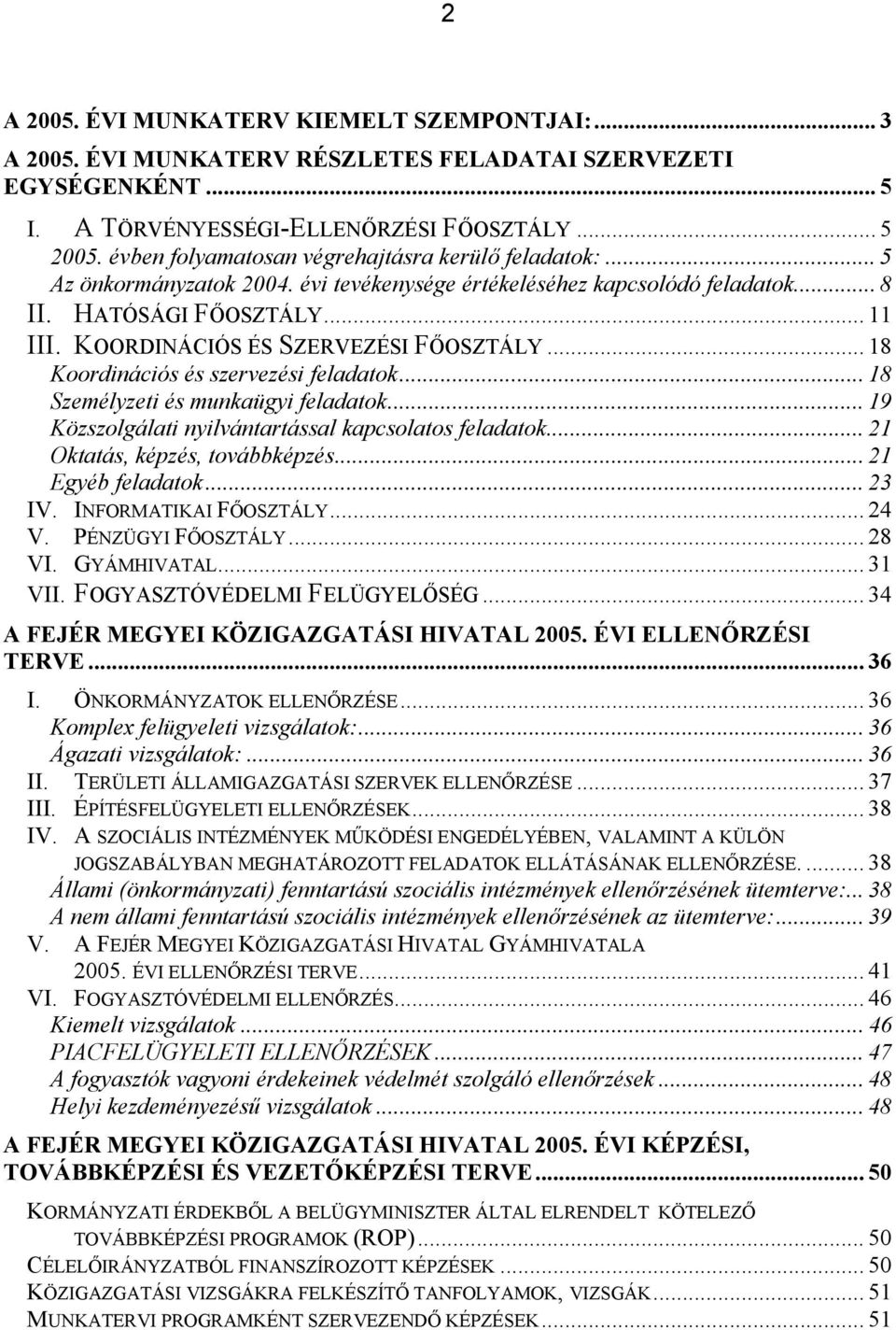 .. 18 Koordinációs és szervezési feladatok... 18 Személyzeti és munkaügyi feladatok... 19 Közszolgálati nyilvántartással kapcsolatos feladatok... 21 Oktatás, képzés, továbbképzés... 21 Egyéb feladatok.