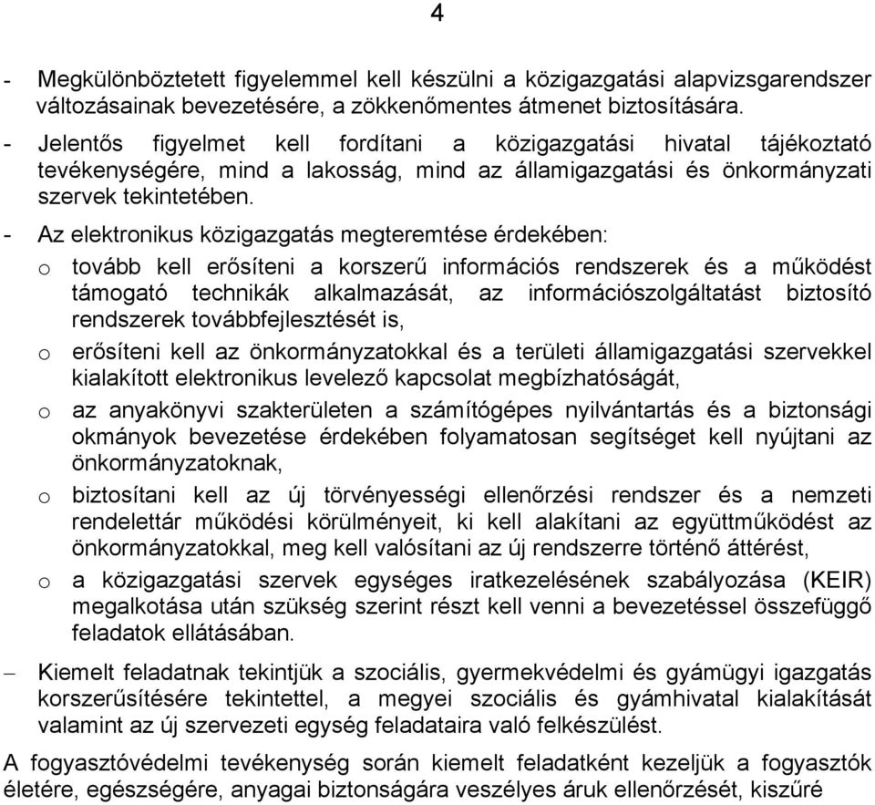 - Az elektronikus közigazgatás megteremtése érdekében: o tovább kell erősíteni a korszerű információs rendszerek és a működést támogató technikák alkalmazását, az információszolgáltatást biztosító