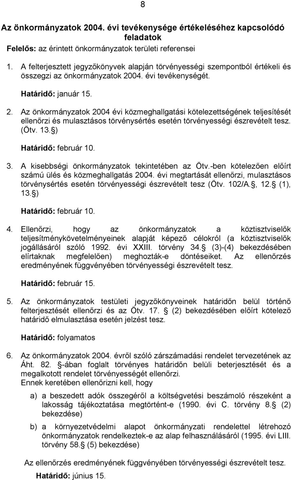 04. évi tevékenységét. január 15. 2. Az önkormányzatok 2004 évi közmeghallgatási kötelezettségének teljesítését ellenőrzi és mulasztásos törvénysértés esetén törvényességi észrevételt tesz. (Ötv. 13.