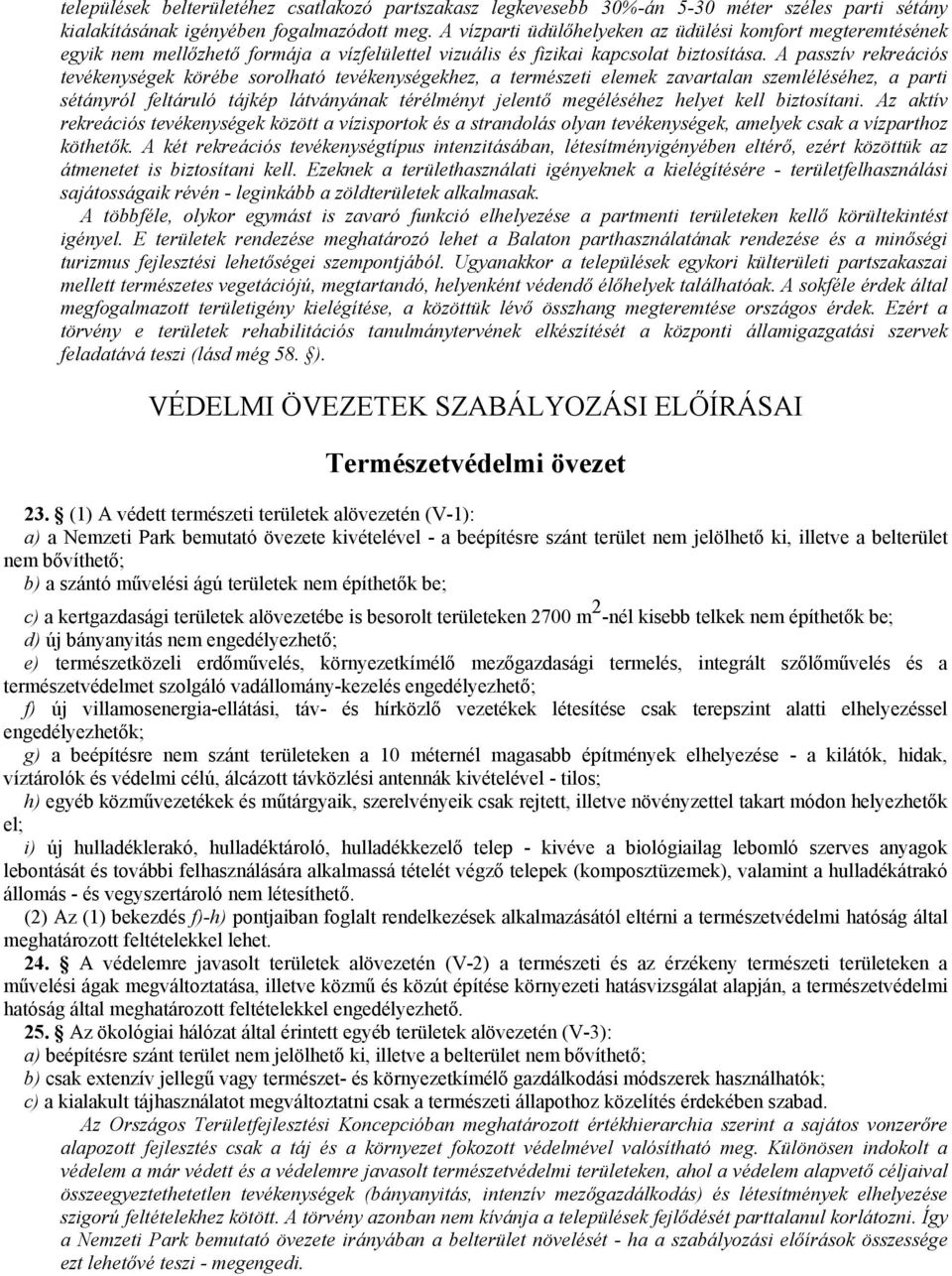 A passzív rekreációs tevékenységek körébe sorolható tevékenységekhez, a természeti elemek zavartalan szemléléséhez, a parti sétányról feltáruló tájkép látványának térélményt jelentı megéléséhez