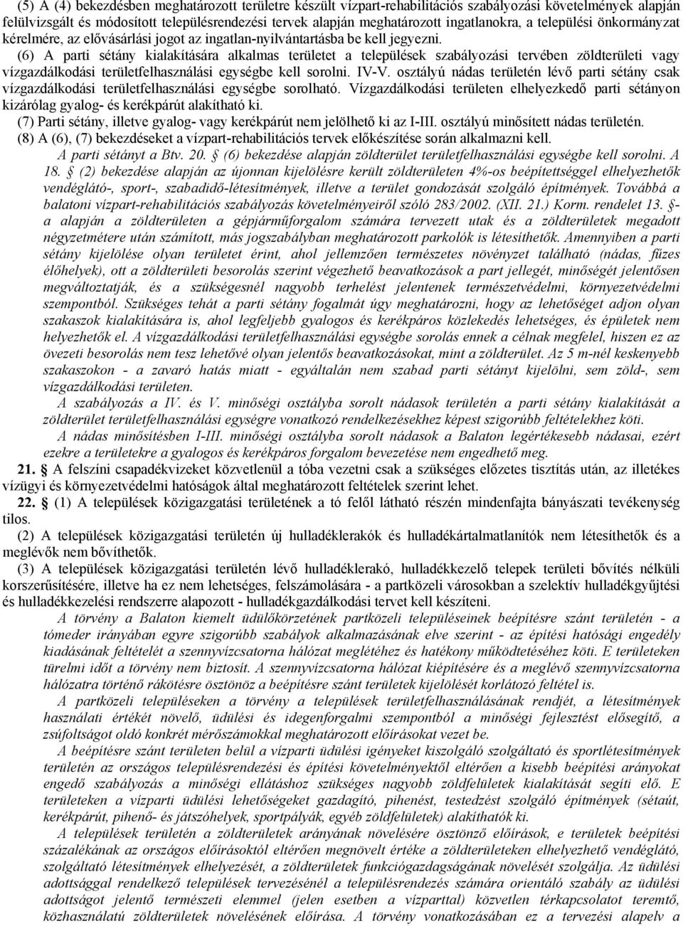 (6) A parti sétány kialakítására alkalmas területet a települések szabályozási tervében zöldterületi vagy vízgazdálkodási területfelhasználási egységbe kell sorolni. IV-V.