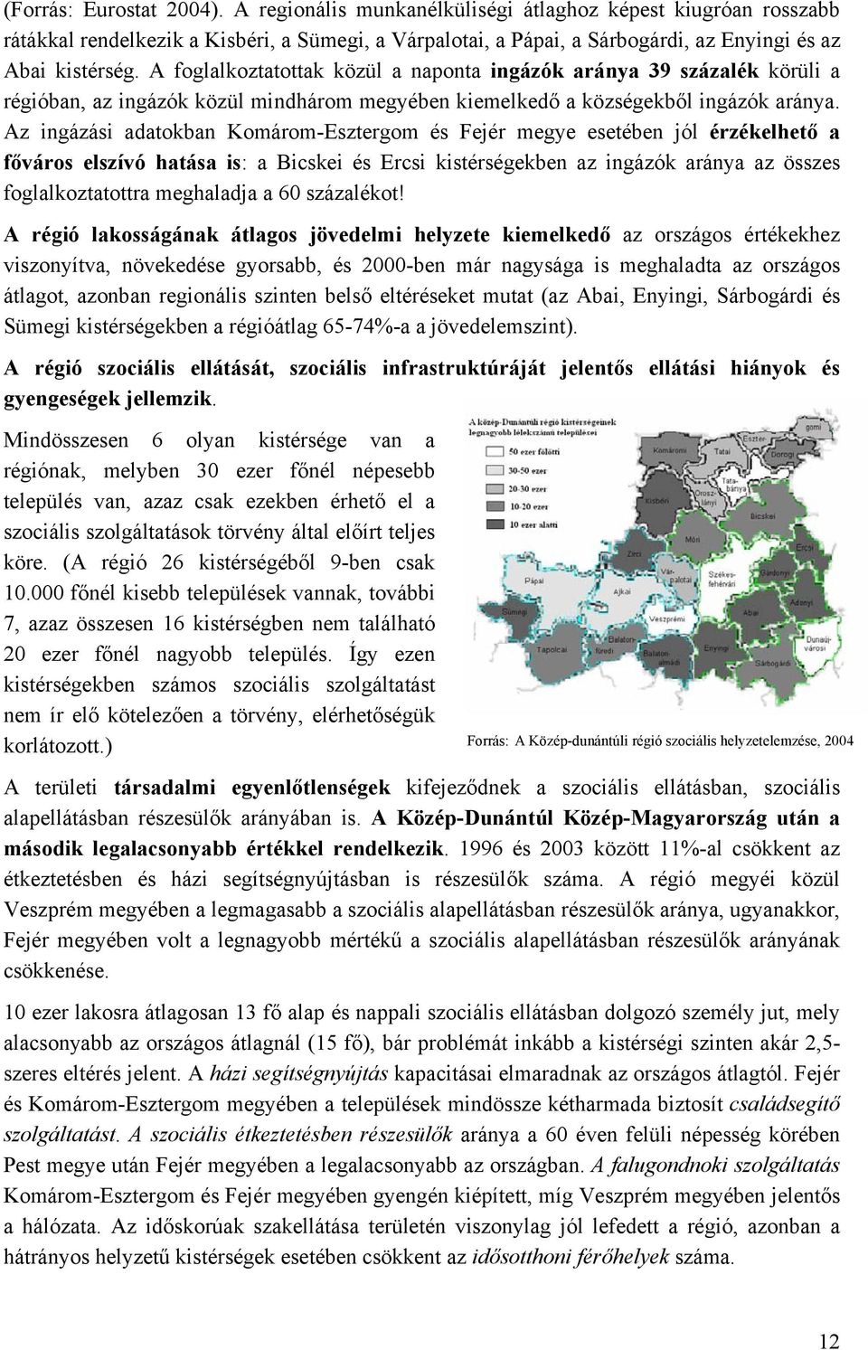 Az ingázási adatokban Komárom-Esztergom és Fejér megye esetében jól érzékelhető a főváros elszívó hatása is: a Bicskei és Ercsi kistérségekben az ingázók aránya az összes foglalkoztatottra meghaladja