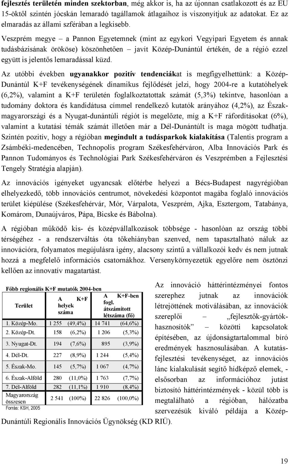 Veszprém megye a Pannon Egyetemnek (mint az egykori Vegyipari Egyetem és annak tudásbázisának örököse) köszönhetően javít Közép-Dunántúl értékén, de a régió ezzel együtt is jelentős lemaradással küzd.