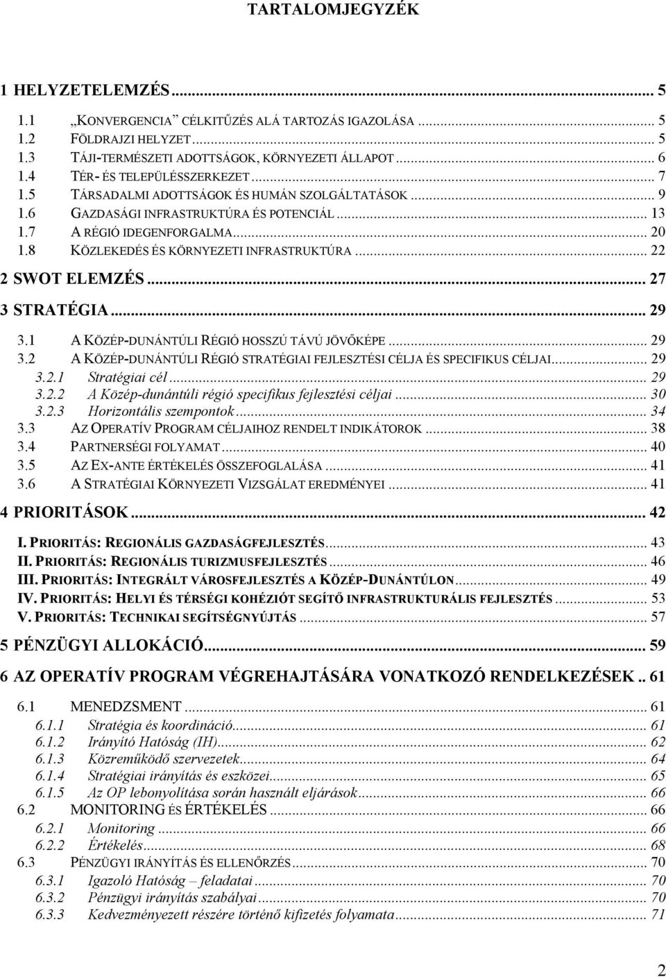 8 KÖZLEKEDÉS ÉS KÖRNYEZETI INFRASTRUKTÚRA... 22 2 SWOT ELEMZÉS... 27 3 STRATÉGIA... 29 3.1 A KÖZÉP-DUNÁNTÚLI RÉGIÓ HOSSZÚ TÁVÚ JÖVŐKÉPE... 29 3.2 A KÖZÉP-DUNÁNTÚLI RÉGIÓ STRATÉGIAI FEJLESZTÉSI CÉLJA ÉS SPECIFIKUS CÉLJAI.