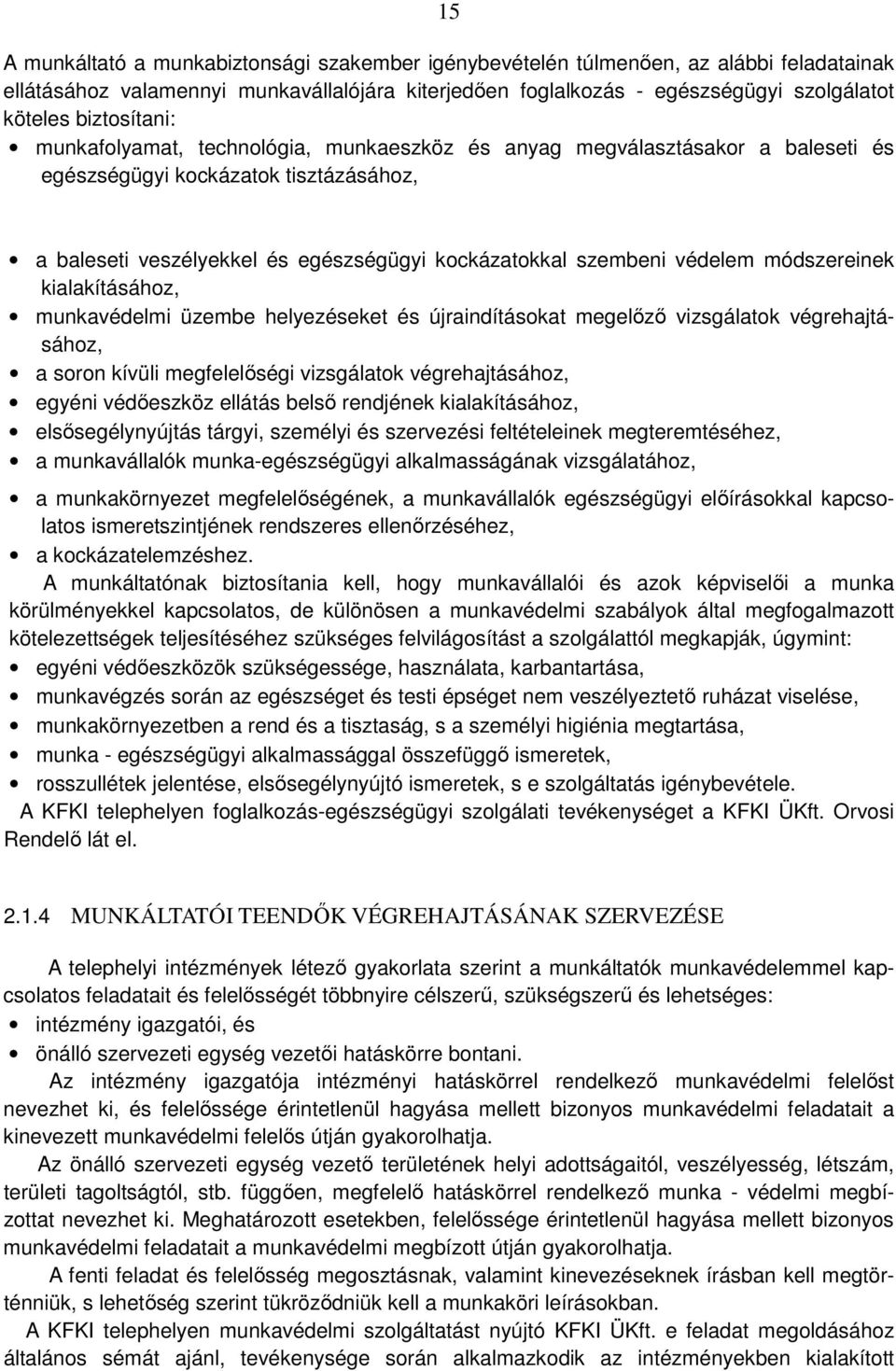 védelem módszereinek kialakításához, munkavédelmi üzembe helyezéseket és újraindításokat megelőző vizsgálatok végrehajtásához, a soron kívüli megfelelőségi vizsgálatok végrehajtásához, egyéni