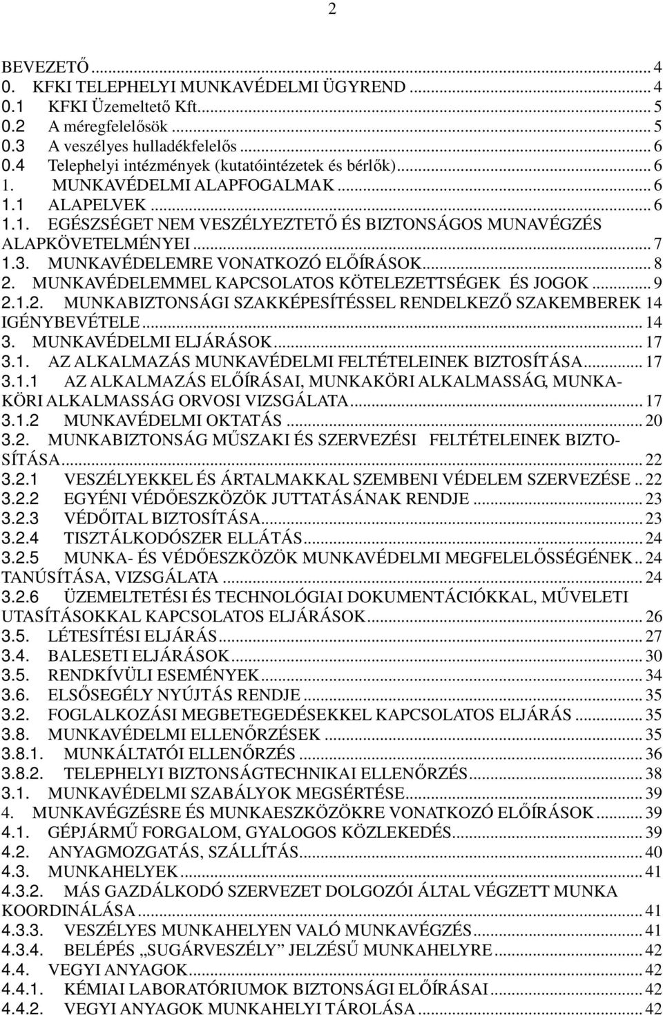 MUNKAVÉDELEMRE VONATKOZÓ ELŐÍRÁSOK... 8 2. MUNKAVÉDELEMMEL KAPCSOLATOS KÖTELEZETTSÉGEK ÉS JOGOK... 9 2.1.2. MUNKABIZTONSÁGI SZAKKÉPESÍTÉSSEL RENDELKEZŐ SZAKEMBEREK 14 IGÉNYBEVÉTELE... 14 3.