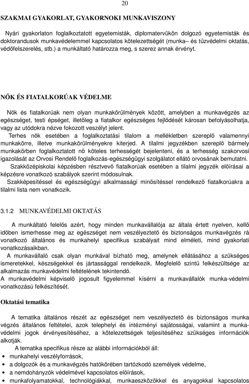 NŐK ÉS FIATALKORÚAK VÉDELME Nők és fiatalkorúak nem olyan munkakörülmények között, amelyben a munkavégzés az egészséget, testi épséget, illetőleg a fiatalkor egészséges fejlődését károsan