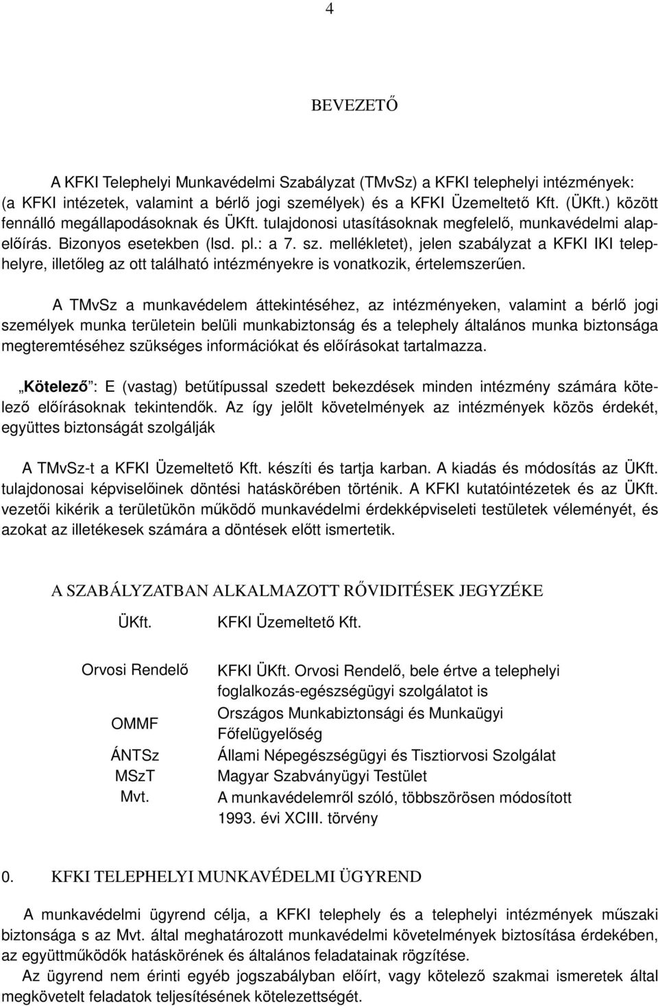 mellékletet), jelen szabályzat a KFKI IKI telephelyre, illetőleg az ott található intézményekre is vonatkozik, értelemszerűen.