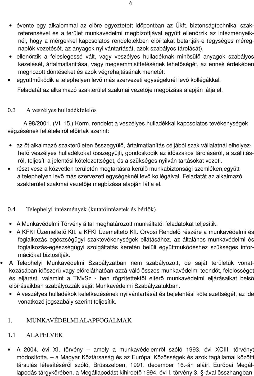 méregnaplók vezetését, az anyagok nyilvántartását, azok szabályos tárolását), ellenőrzik a feleslegessé vált, vagy veszélyes hulladéknak minősülő anyagok szabályos kezelését, ártalmatlanítása, vagy