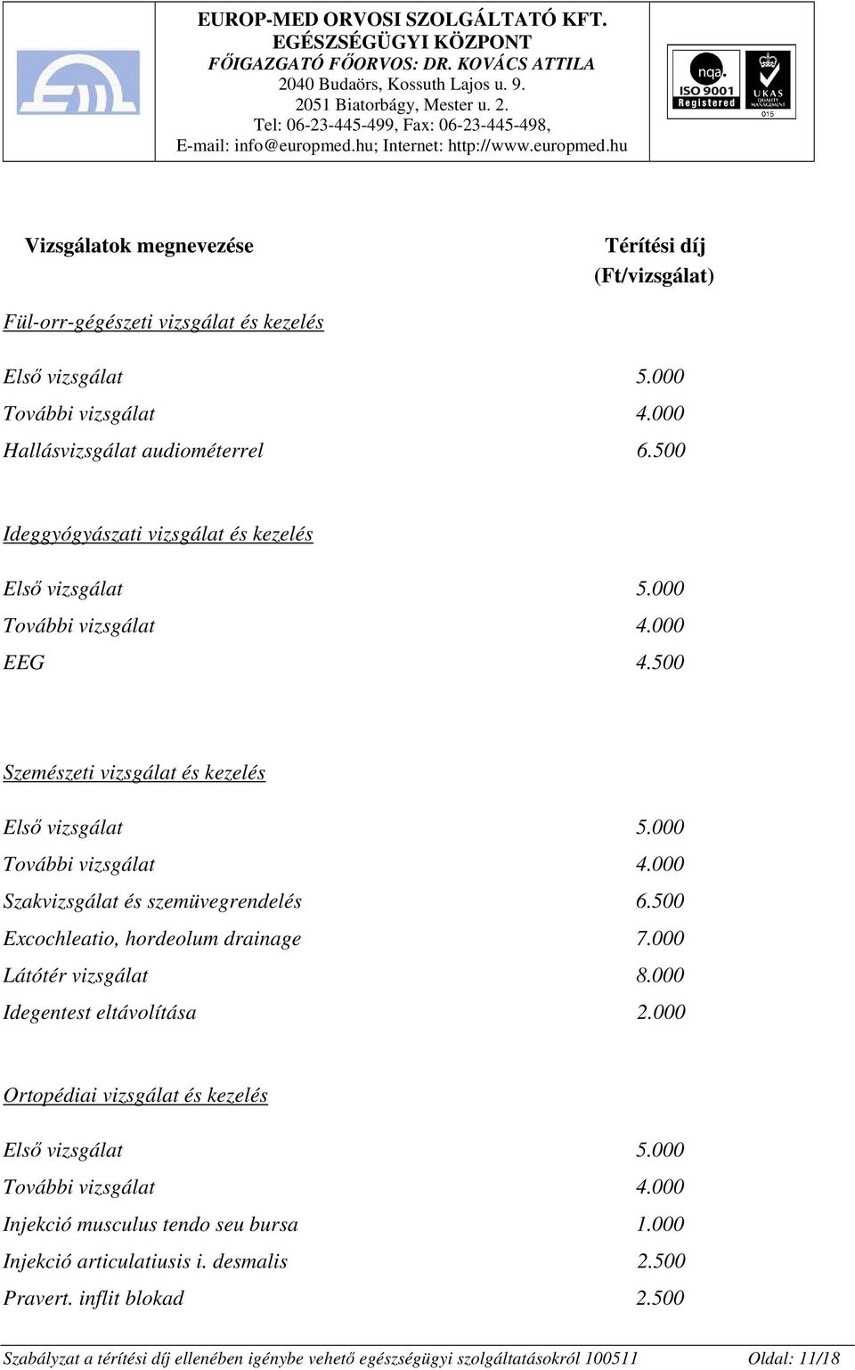 500 Excochleatio, hordeolum drainage 7.000 Látótér vizsgálat 8.000 Idegentest eltávolítása 2.000 Ortopédiai vizsgálat és kezelés Elsı vizsgálat 5.000 További vizsgálat 4.