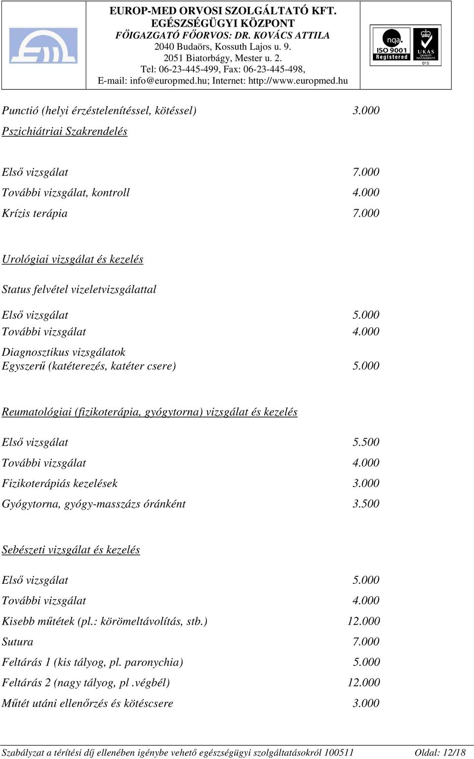 000 Reumatológiai (fizikoterápia, gyógytorna) vizsgálat és kezelés Elsı vizsgálat 5.500 További vizsgálat 4.000 Fizikoterápiás kezelések 3.000 Gyógytorna, gyógy-masszázs óránként 3.