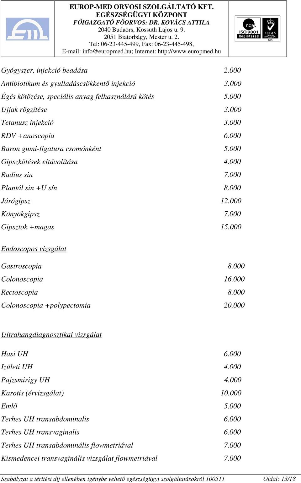 000 Endoscopos vizsgálat Gastroscopia 8.000 Colonoscopia 16.000 Rectoscopia 8.000 Colonoscopia +polypectomia 20.000 Ultrahangdiagnosztikai vizsgálat Hasi UH 6.000 Izületi UH 4.000 Pajzsmirigy UH 4.