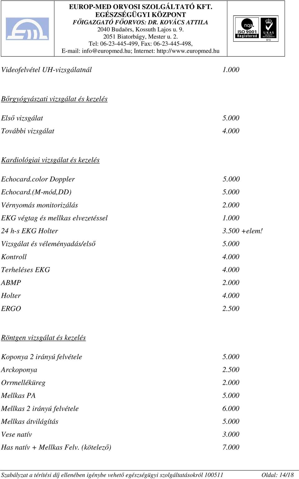 000 Terheléses EKG 4.000 ABMP 2.000 Holter 4.000 ERGO 2.500 Röntgen vizsgálat és kezelés Koponya 2 irányú felvétele 5.000 Arckoponya 2.500 Orrmelléküreg 2.000 Mellkas PA 5.