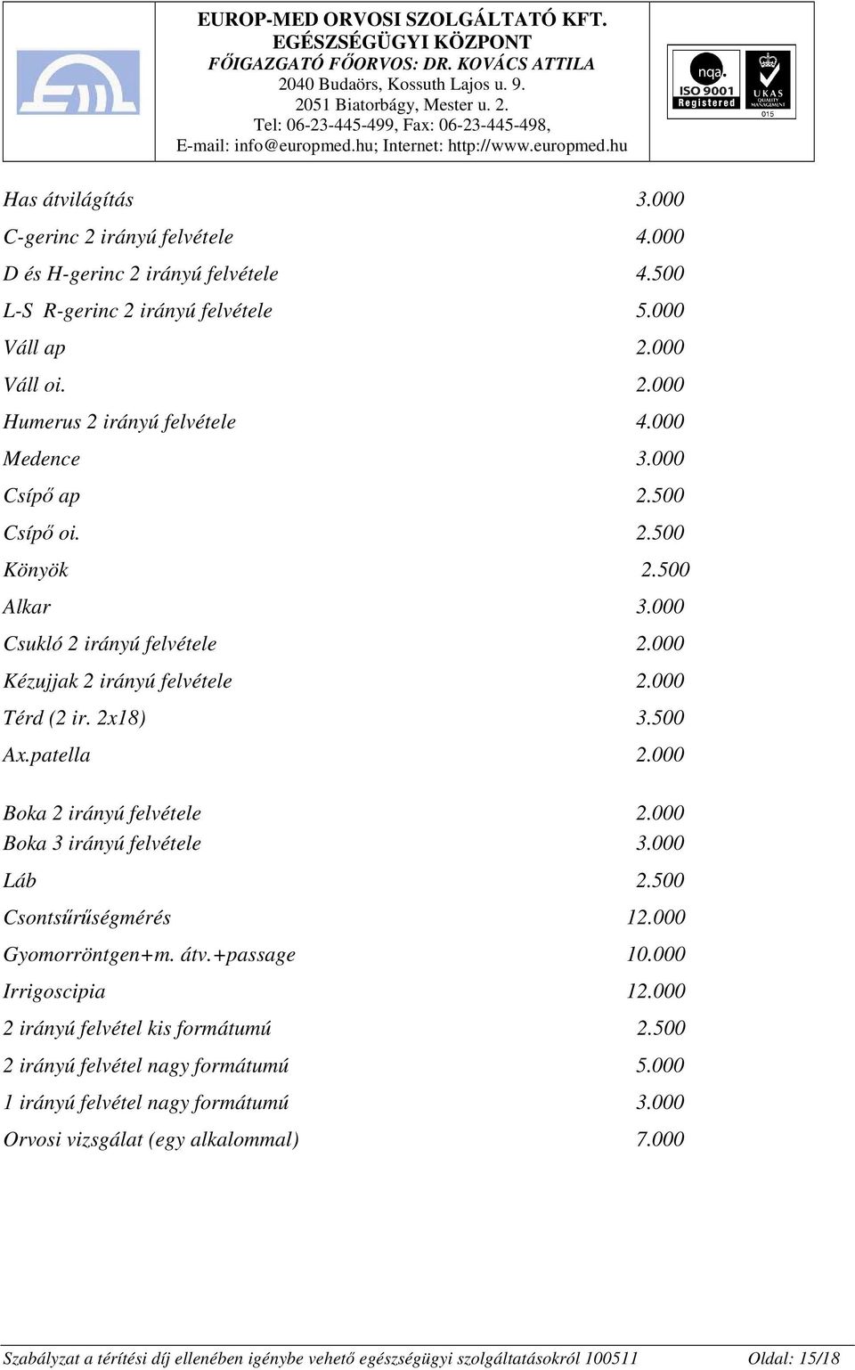 000 Boka 2 irányú felvétele 2.000 Boka 3 irányú felvétele 3.000 Láb 2.500 Csontsőrőségmérés 12.000 Gyomorröntgen+m. átv.+passage 10.000 Irrigoscipia 12.000 2 irányú felvétel kis formátumú 2.