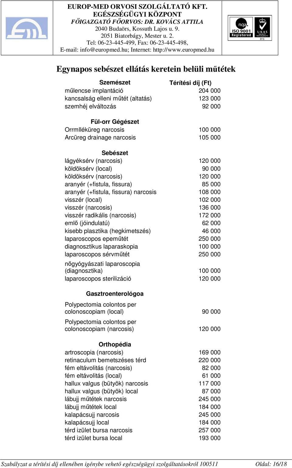 aranyér (+fistula, fissura) narcosis 108 000 visszér (local) 102 000 visszér (narcosis) 136 000 visszér radikális (narcosis) 172 000 emlı (jóindulatú) 62 000 kisebb plasztika (hegkimetszés) 46 000