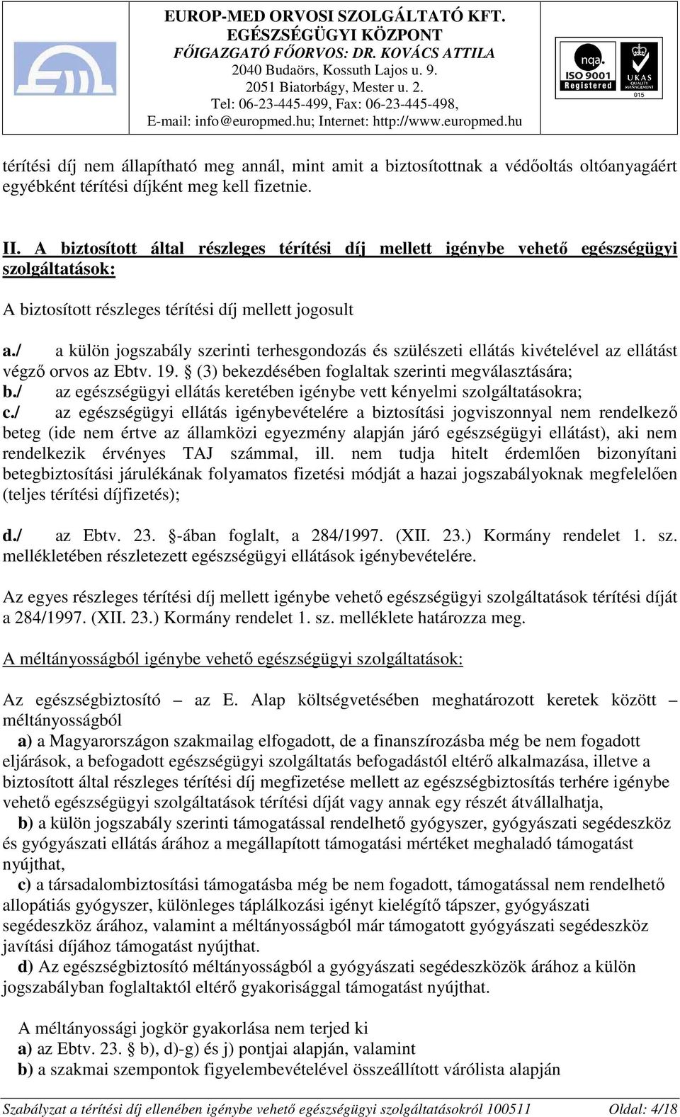 / a külön jogszabály szerinti terhesgondozás és szülészeti ellátás kivételével az ellátást végzı orvos az Ebtv. 19. (3) bekezdésében foglaltak szerinti megválasztására; b.