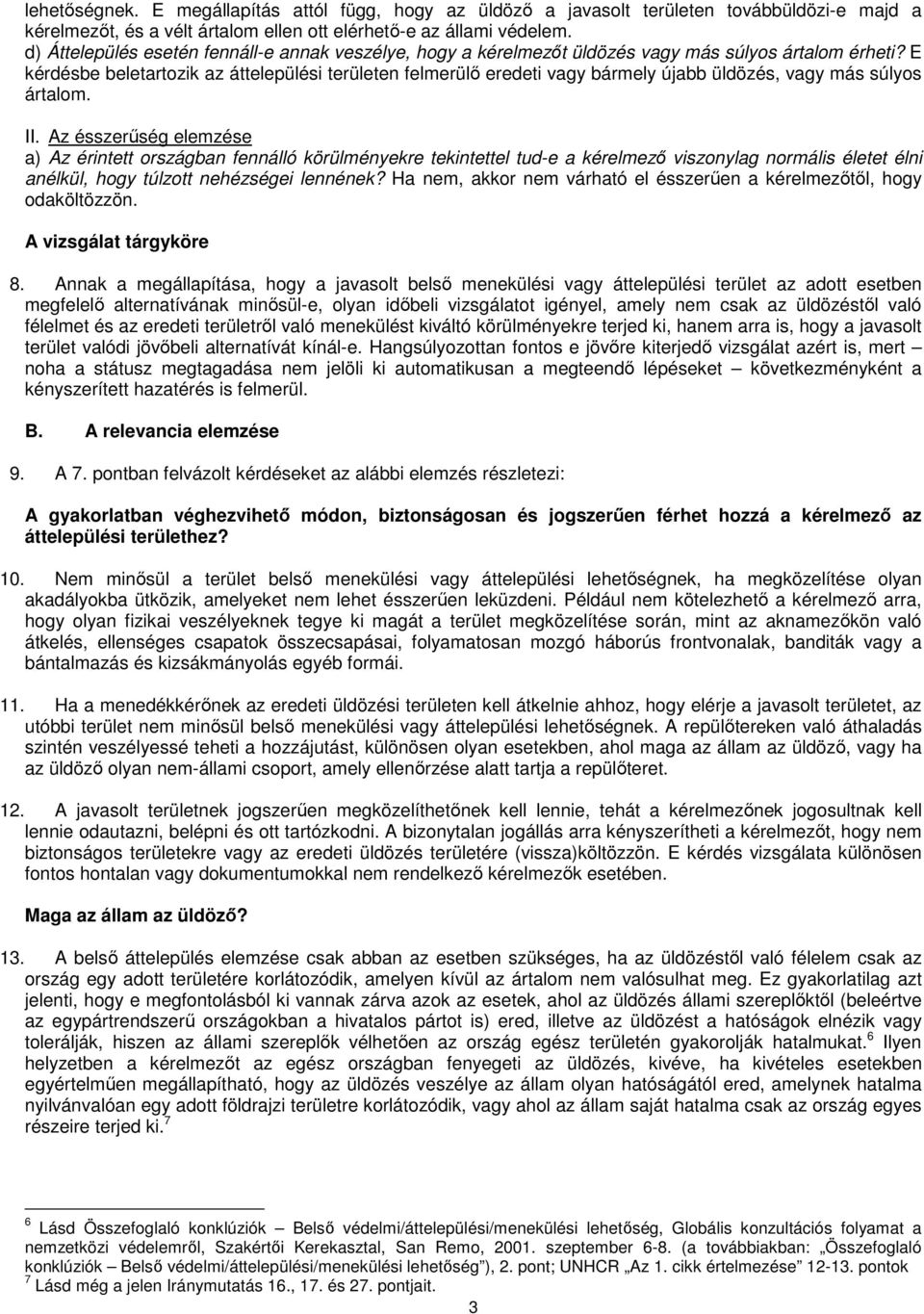 E kérdésbe beletartozik az áttelepülési területen felmerülő eredeti vagy bármely újabb üldözés, vagy más súlyos ártalom. II.