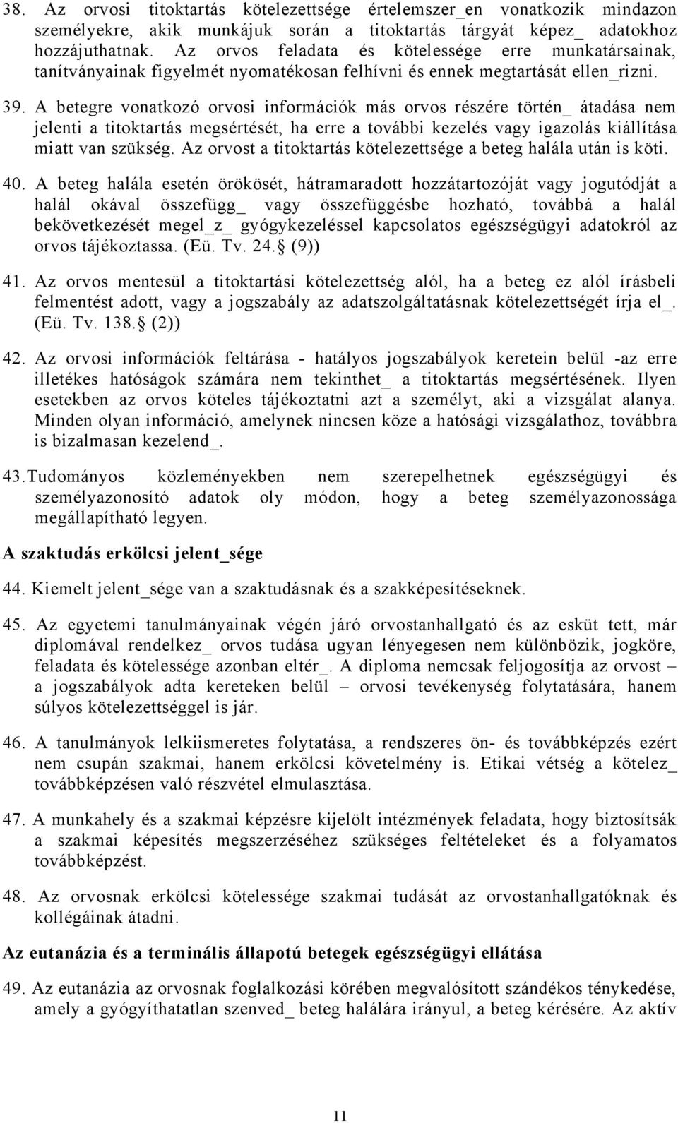 A betegre vonatkozó orvosi információk más orvos részére történ_ átadása nem jelenti a titoktartás megsértését, ha erre a további kezelés vagy igazolás kiállítása miatt van szükség.