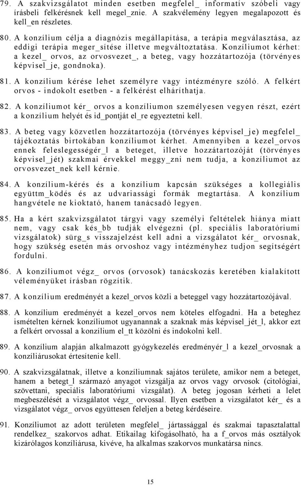 Konzíliumot kérhet: a kezel_ orvos, az orvosvezet_, a beteg, vagy hozzátartozója (törvényes képvisel_je, gondnoka). 81. A konzílium kérése lehet személyre vagy intézményre szóló.