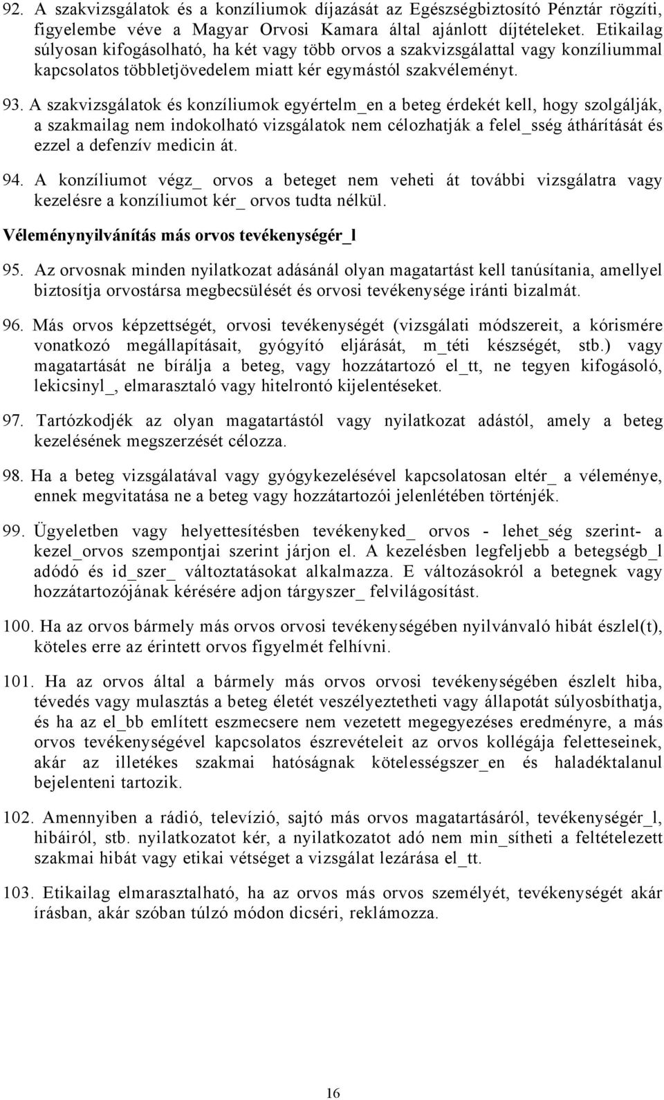 A szakvizsgálatok és konzíliumok egyértelm_en a beteg érdekét kell, hogy szolgálják, a szakmailag nem indokolható vizsgálatok nem célozhatják a felel_sség áthárítását és ezzel a defenzív medicin át.