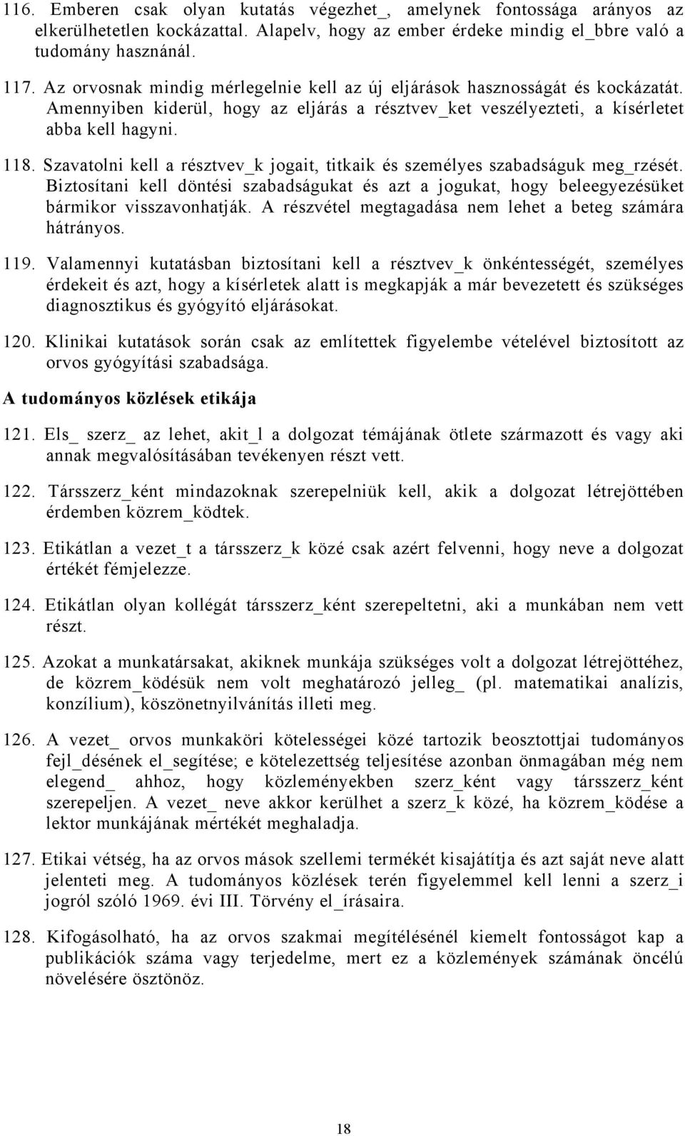 Szavatolni kell a résztvev_k jogait, titkaik és személyes szabadságuk meg_rzését. Biztosítani kell döntési szabadságukat és azt a jogukat, hogy beleegyezésüket bármikor visszavonhatják.