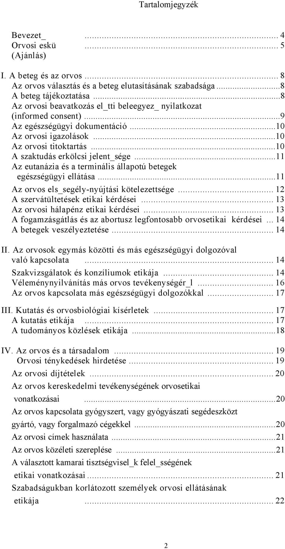 ..11 Az eutanázia és a terminális állapotú betegek egészségügyi ellátása...11 Az orvos els_segély-nyújtási kötelezettsége... 12 A szervátültetések etikai kérdései.