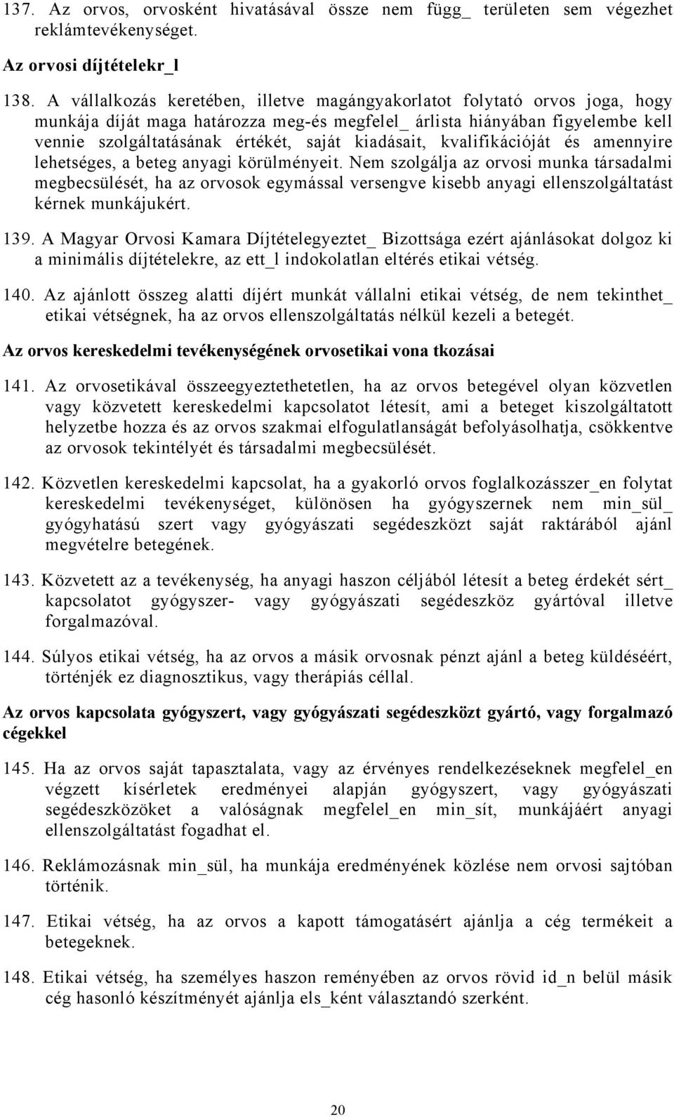 kiadásait, kvalifikációját és amennyire lehetséges, a beteg anyagi körülményeit.