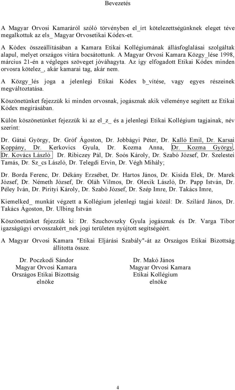 A Magyar Orvosi Kamara Közgy_lése 1998, március 21-én a végleges szöveget jóváhagyta. Az így elfogadott Etikai Kódex minden orvosra kötelez_, akár kamarai tag, akár nem.