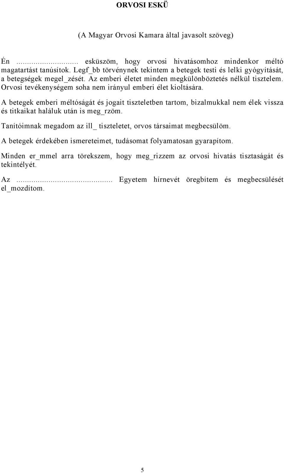 Orvosi tevékenységem soha nem irányul emberi élet kioltására. A betegek emberi méltóságát és jogait tiszteletben tartom, bizalmukkal nem élek vissza és titkaikat haláluk után is meg_rzöm.