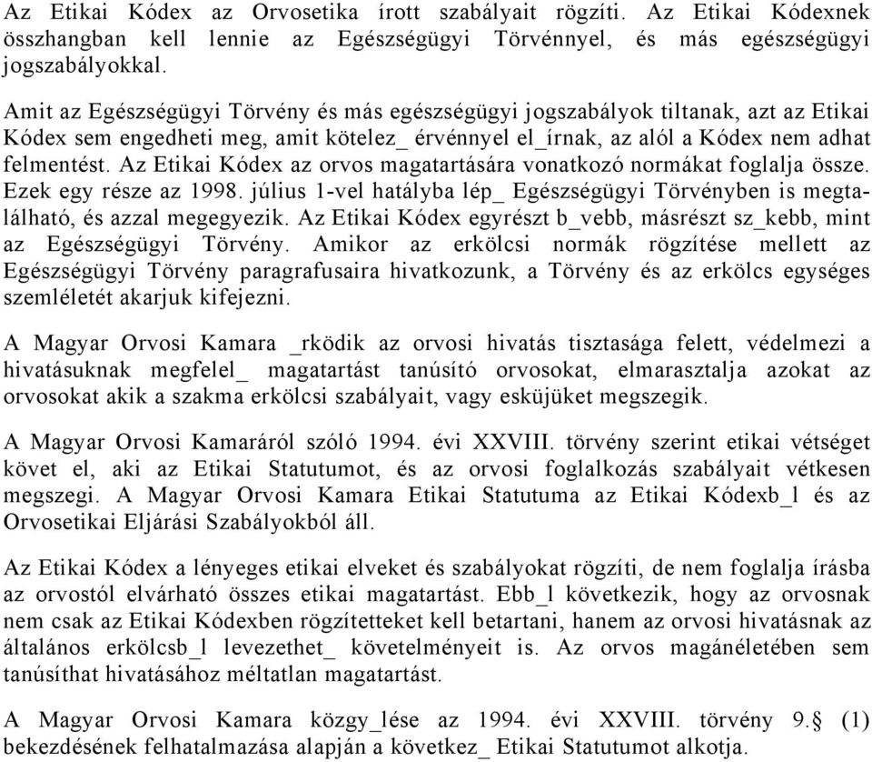 Az Etikai Kódex az orvos magatartására vonatkozó normákat foglalja össze. Ezek egy része az 1998. július 1-vel hatályba lép_ Egészségügyi Törvényben is megtalálható, és azzal megegyezik.