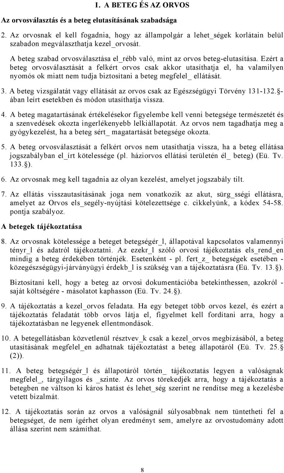 Ezért a beteg orvosválasztását a felkért orvos csak akkor utasíthatja el, ha valamilyen nyomós ok miatt nem tudja biztosítani a beteg megfelel_ ellátását. 3.