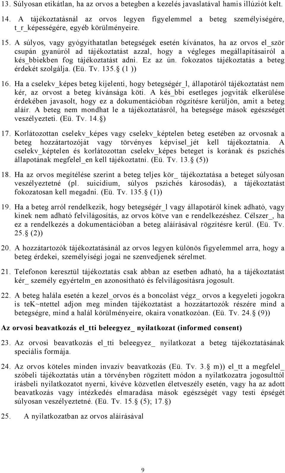 A súlyos, vagy gyógyíthatatlan betegségek esetén kívánatos, ha az orvos el_ször csupán gyanúról ad tájékoztatást azzal, hogy a végleges megállapításairól a kés_bbiekben fog tájékoztatást adni.