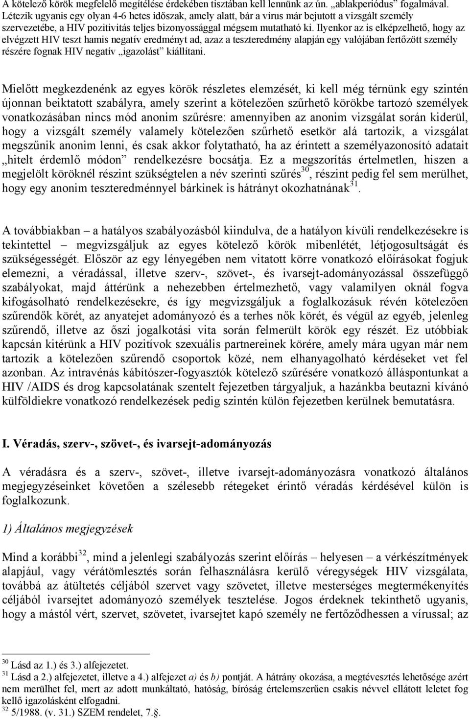 Ilyenkor az is elképzelhető, hogy az elvégzett HIV teszt hamis negatív eredményt ad, azaz a teszteredmény alapján egy valójában fertőzött személy részére fognak HIV negatív igazolást kiállítani.